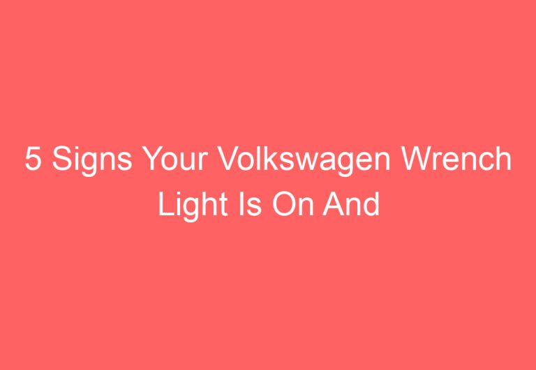 5 Signs Your Volkswagen Wrench Light Is On And How To Turn It Off