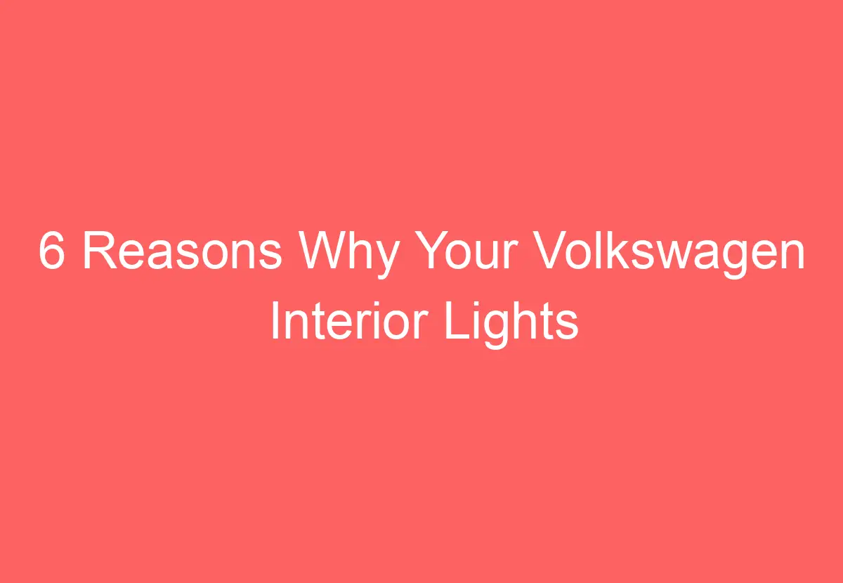 6 Reasons Why Your Volkswagen Interior Lights Won't Turn Off VolkswagenBuddy