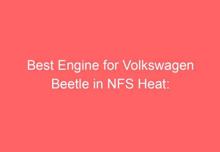 Best Engine for Volkswagen Beetle in NFS Heat: Top Picks and Performance Comparison