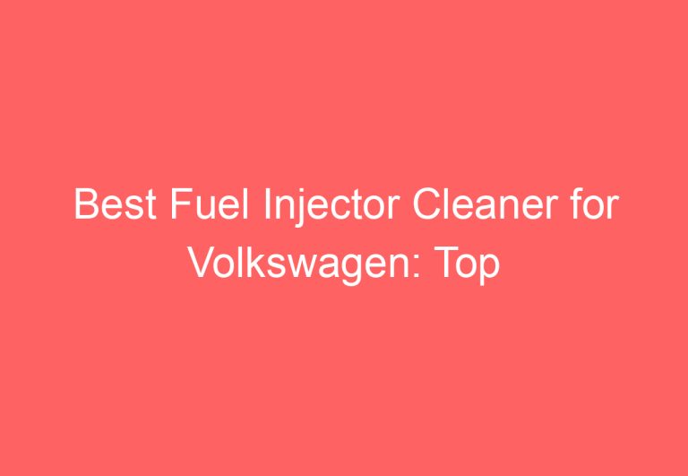 Best Fuel Injector Cleaner for Volkswagen: Top Picks and Reviews