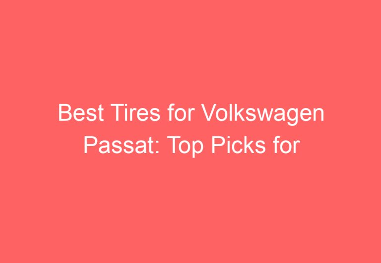 Best Tires for Volkswagen Passat: Top Picks for Optimal Performance