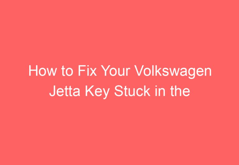 How to Fix Your Volkswagen Jetta Key Stuck in the Ignition