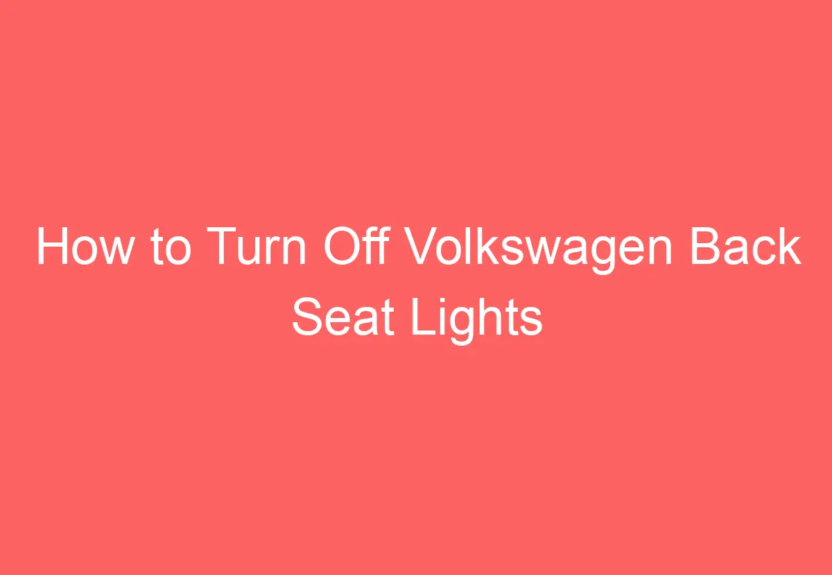 How To Turn Off Volkswagen Back Seat Lights VolkswagenBuddy
