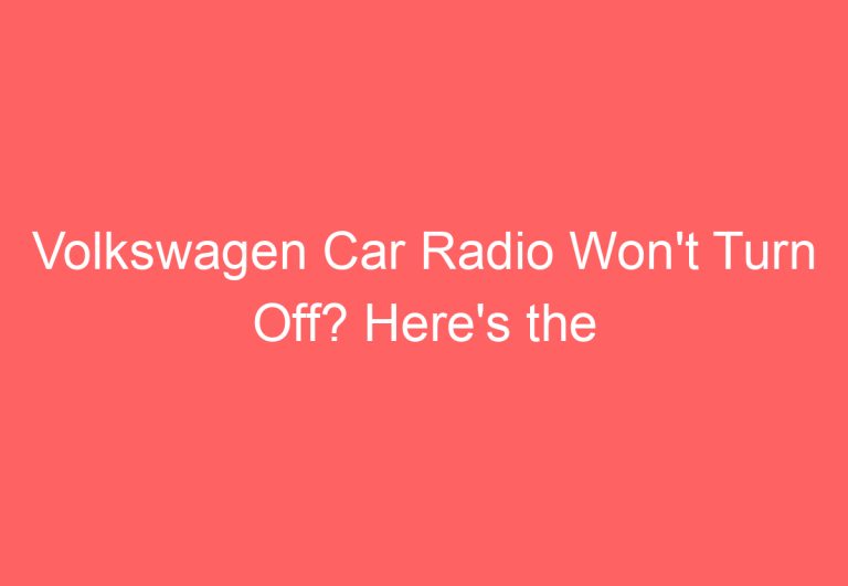 Volkswagen Car Radio Won’t Turn Off? Here’s the Fix!