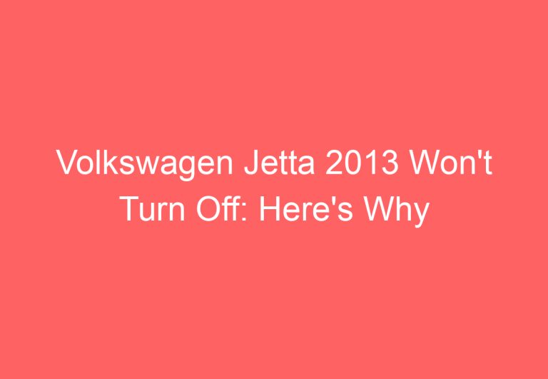 Volkswagen Jetta 2013 Won’t Turn Off: Here’s Why