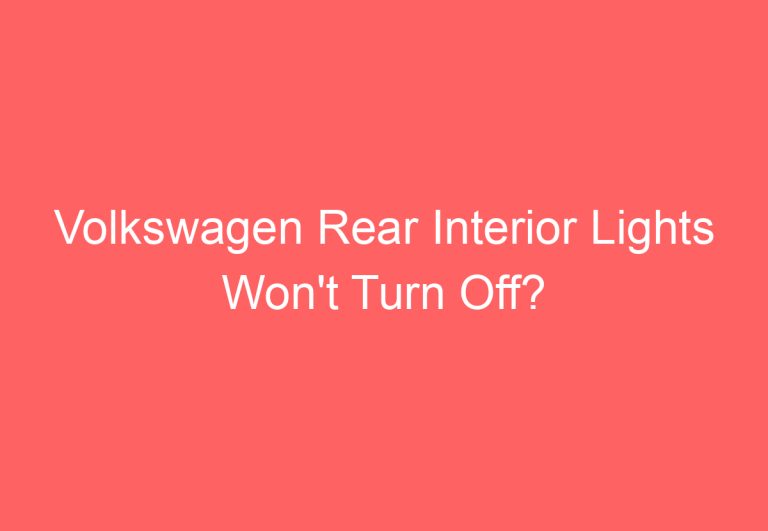 Volkswagen Rear Interior Lights Won’t Turn Off? Here’s the Fix!