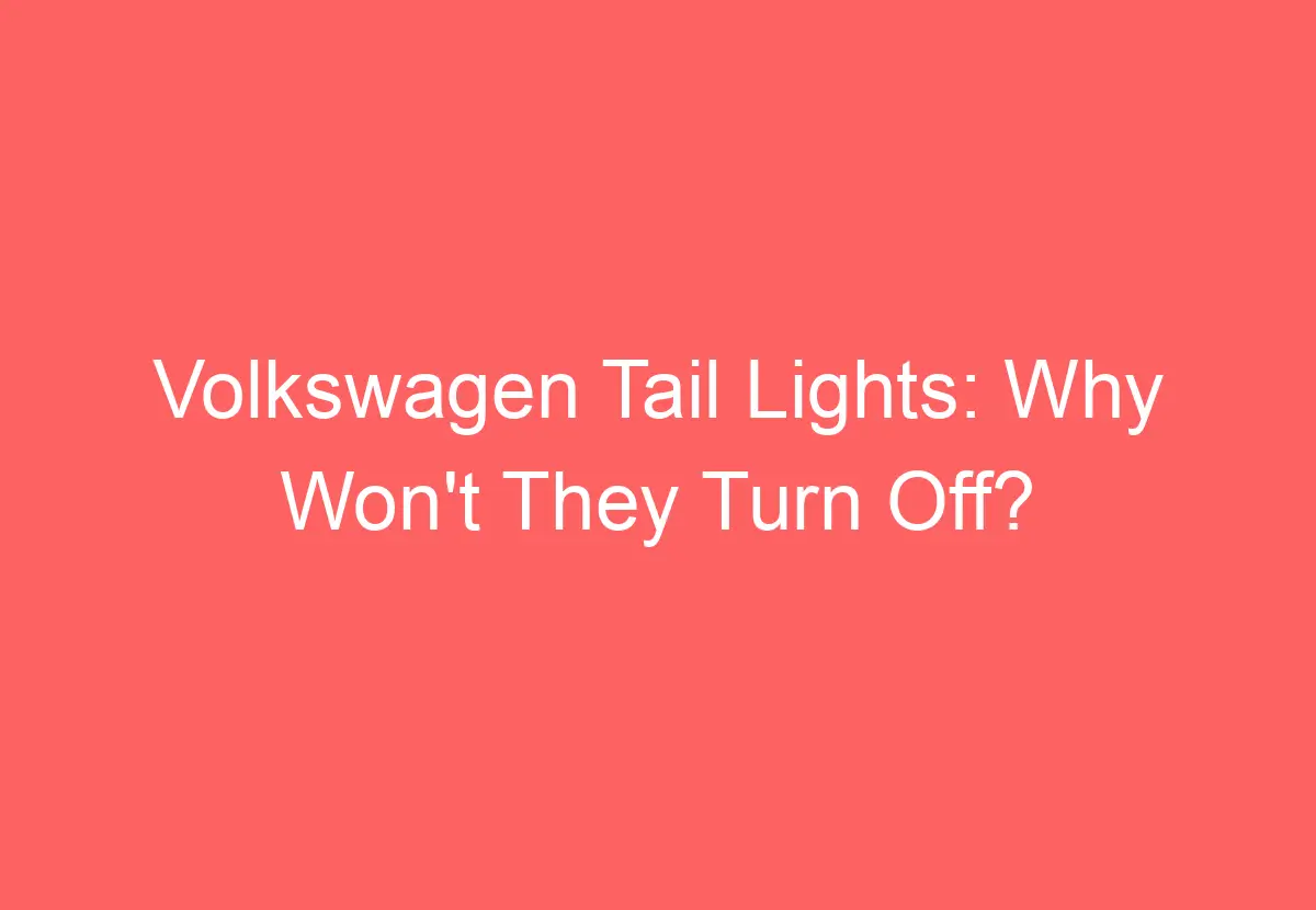 Volkswagen Tail Lights Why Won't They Turn Off? VolkswagenBuddy