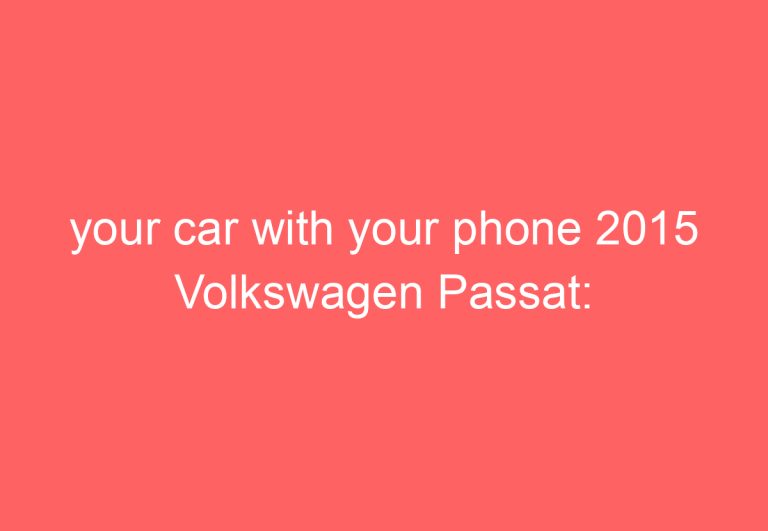 your car with your phone 2015 Volkswagen Passat: How to Turn Off Your Car With Your Phone