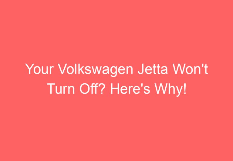 Your Volkswagen Jetta Won’t Turn Off? Here’s Why!