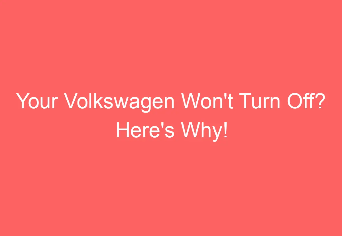 Your Volkswagen Won't Turn Off? Here's Why! VolkswagenBuddy