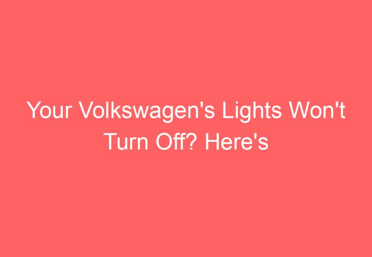 Your Volkswagen’s Lights Won’t Turn Off? Here’s Why!