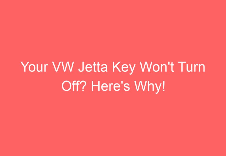 Your VW Jetta Key Won’t Turn Off? Here’s Why!