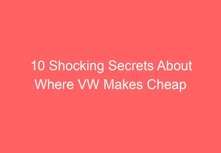 10 Shocking Secrets About Where VW Makes Cheap Car Parts