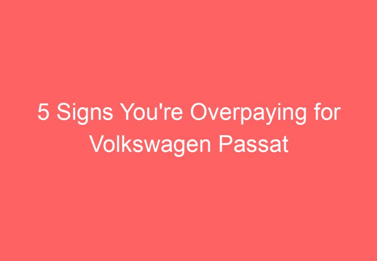 5 Signs You’re Overpaying for Volkswagen Passat Parts