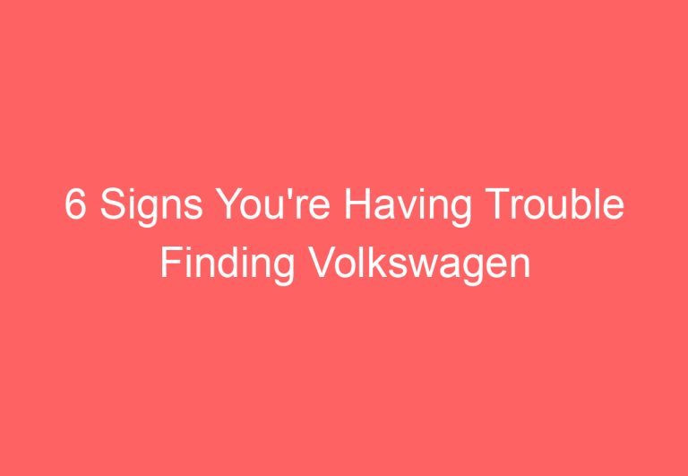 6 Signs You’re Having Trouble Finding Volkswagen Parts