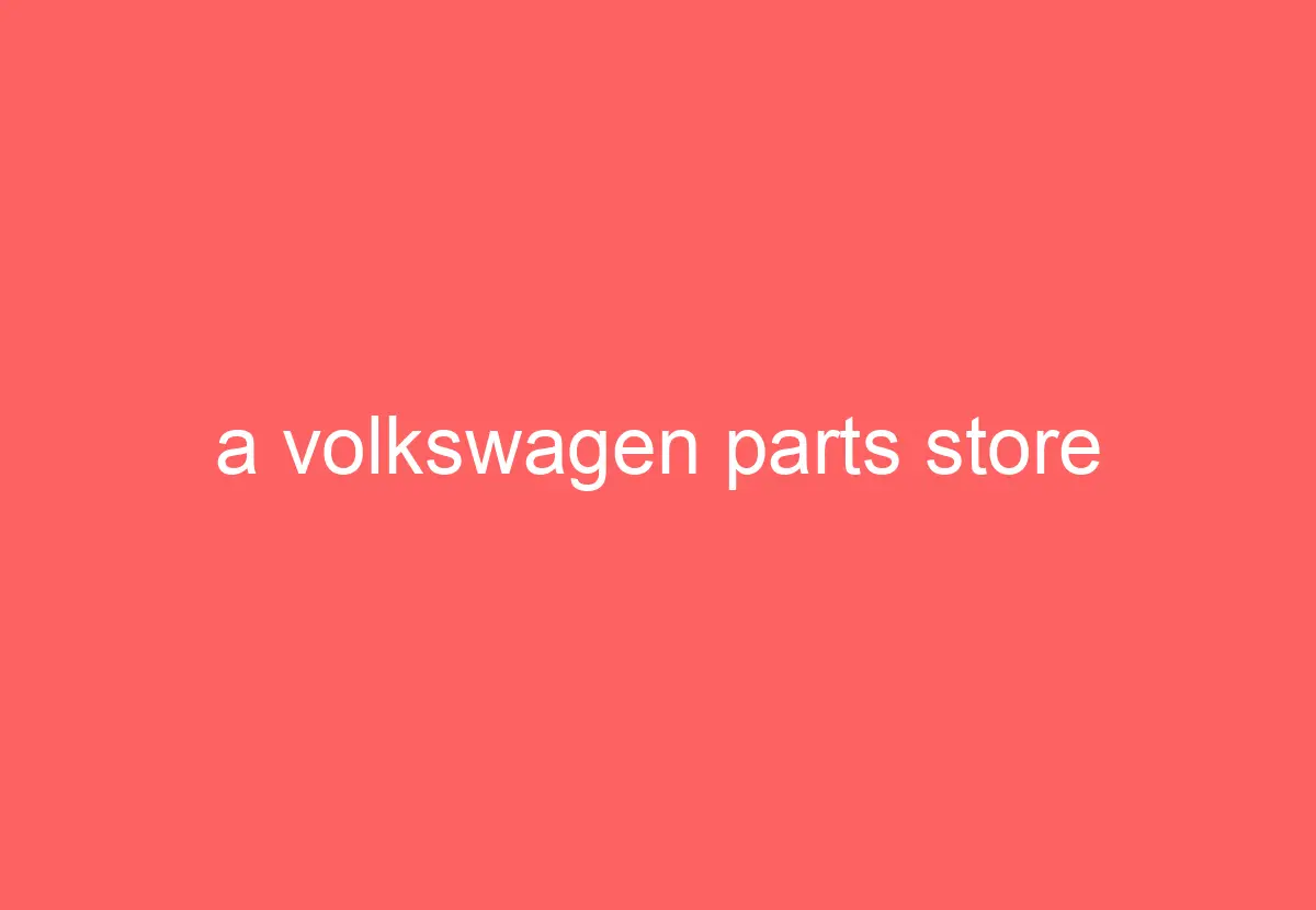 A Volkswagen Parts Store VolkswagenBuddy