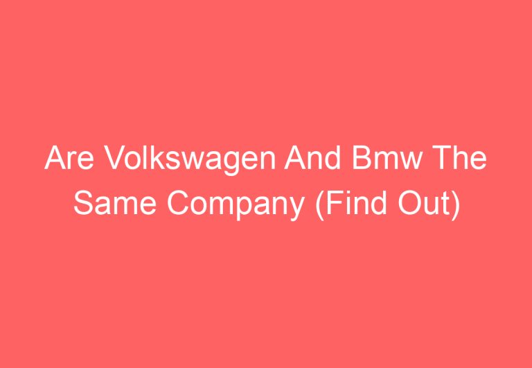 Are Volkswagen And Bmw The Same Company (Find Out)