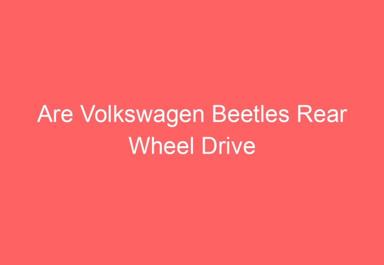 Are Volkswagen Beetles Rear Wheel Drive (Explained)