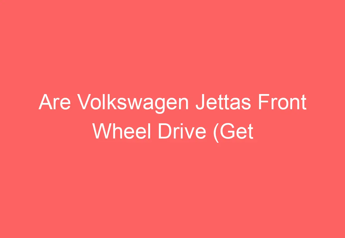 Are Volkswagen Jettas Front Wheel Drive (Get Answer) VolkswagenBuddy