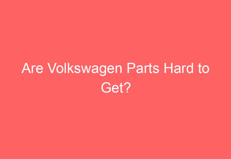 Are Volkswagen Parts Hard to Get?