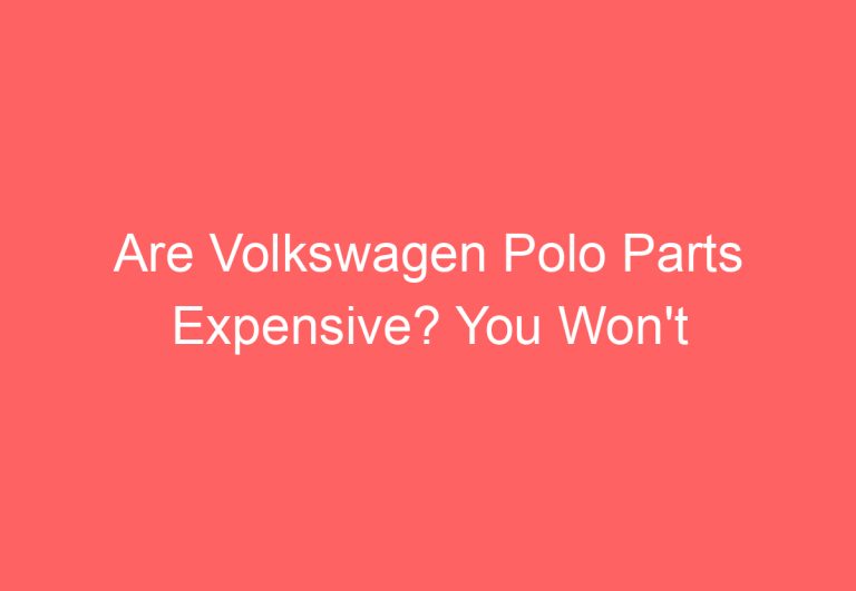 Are Volkswagen Polo Parts Expensive? You Won’t Believe the Answer!