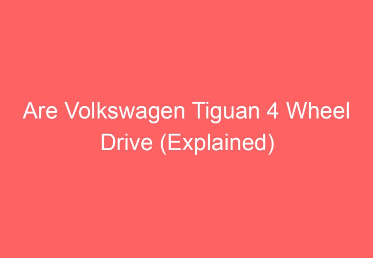 Are Volkswagen Tiguan 4 Wheel Drive (Explained)