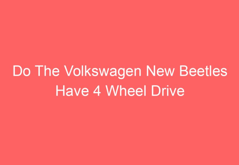 Do The Volkswagen New Beetles Have 4 Wheel Drive (Answered)