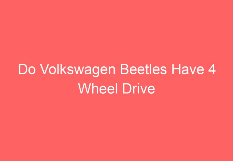 Do Volkswagen Beetles Have 4 Wheel Drive (Answered)