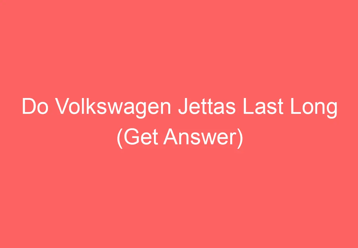 Do Volkswagen Jettas Last Long (Get Answer) - VolkswagenBuddy