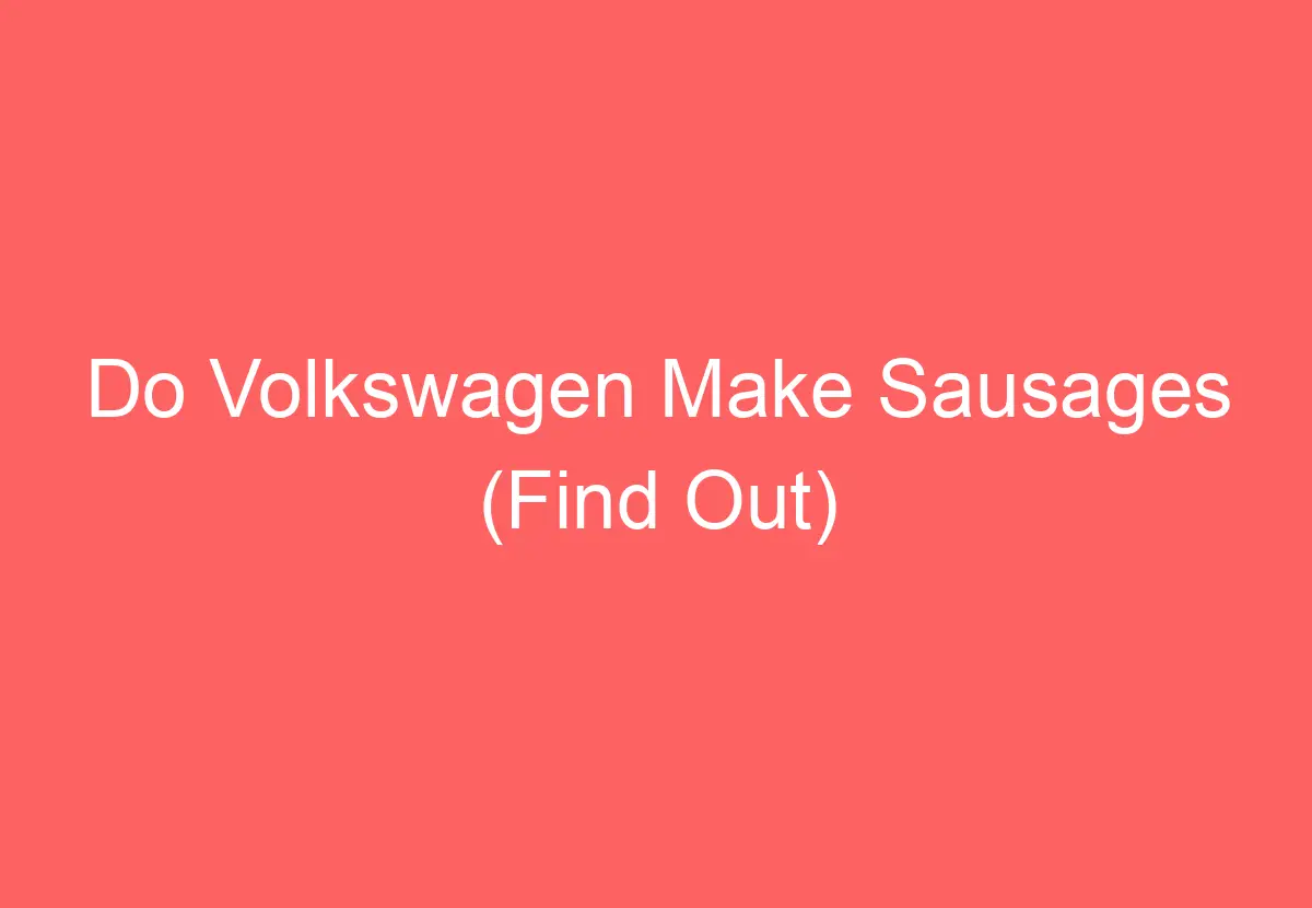 Do Volkswagen Make Sausages (Find Out) - VolkswagenBuddy