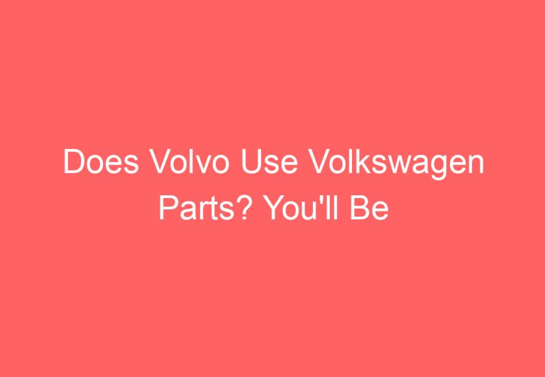 Does Volvo Use Volkswagen Parts? You’ll Be Shocked!