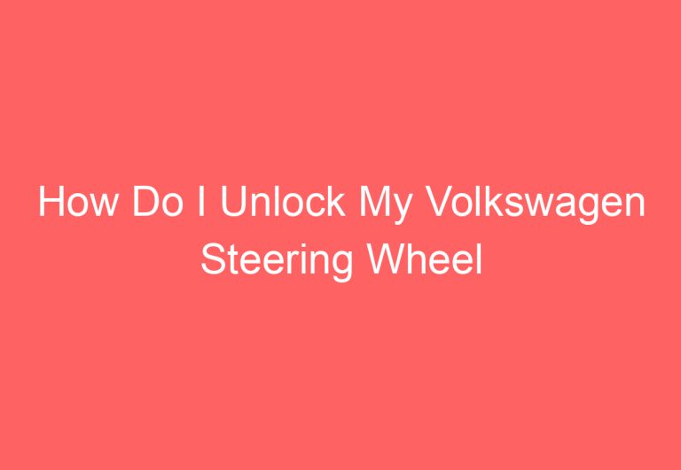 How Do I Unlock My Volkswagen Steering Wheel (Answered)