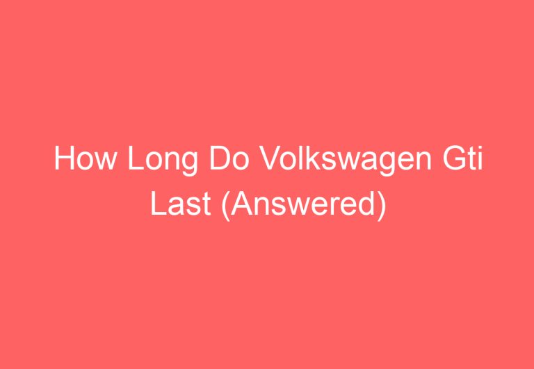 How Long Do Volkswagen Gti Last (Answered)