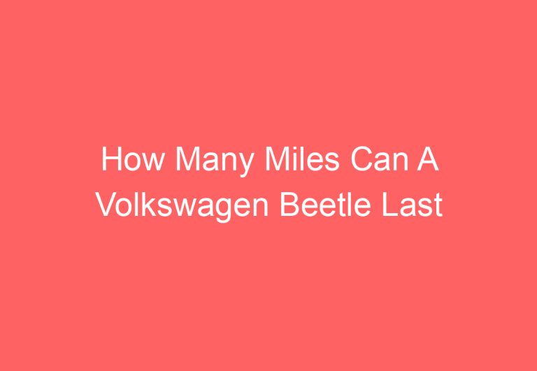 How Many Miles Can A Volkswagen Beetle Last (Explained)