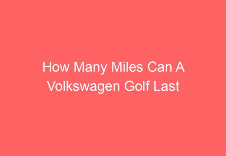 How Many Miles Can A Volkswagen Golf Last (Answered)