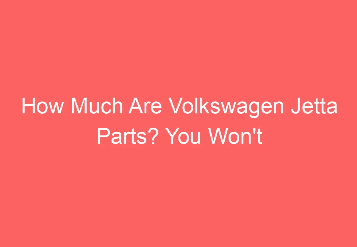 How much are volkswagen jetta parts you won t believe 5 volkswagenbuddy