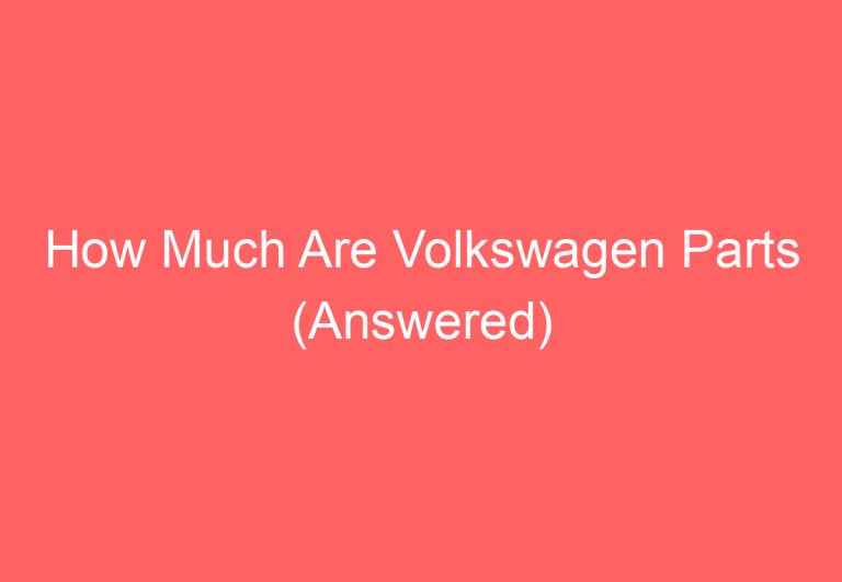 How Much Are Volkswagen Parts (Answered)