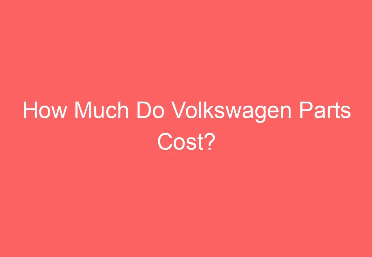 How Much Do Volkswagen Parts Cost? VolkswagenBuddy