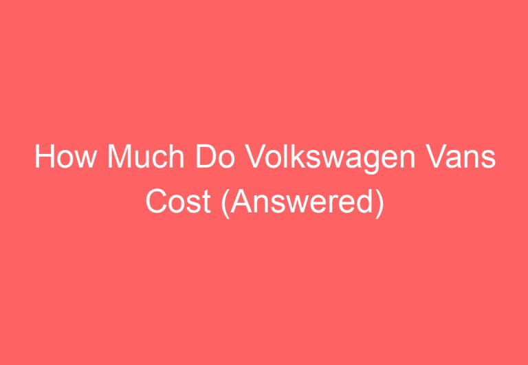 How Much Do Volkswagen Vans Cost (Answered)