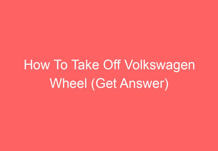 How To Take Off Volkswagen Wheel (Get Answer)