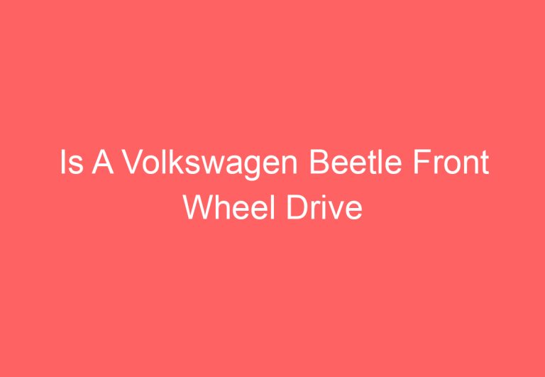 Is A Volkswagen Beetle Front Wheel Drive (Answered)