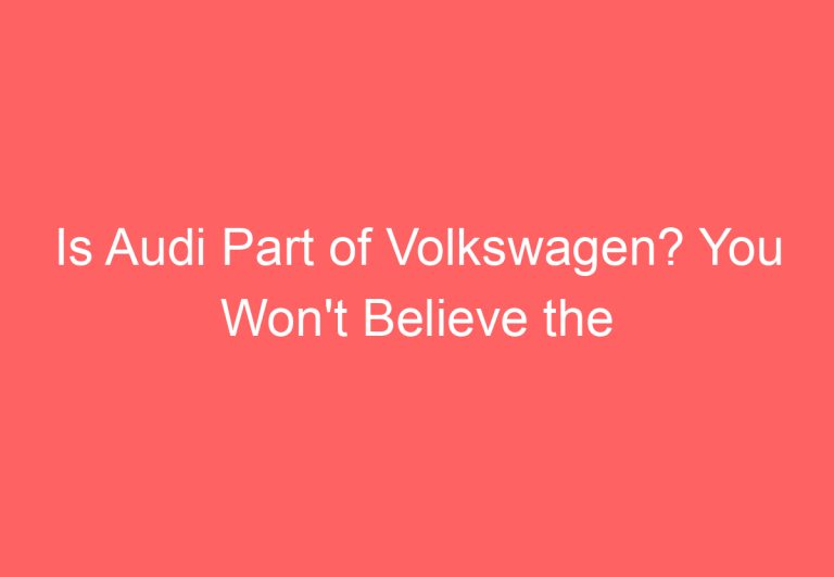 Is Audi Part of Volkswagen? You Won’t Believe the Answer!