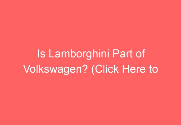 Is Lamborghini Part of Volkswagen? (Click Here to Find Out)