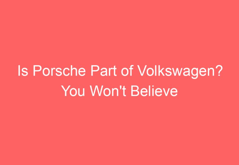 Is Porsche Part of Volkswagen? You Won’t Believe the Answer!