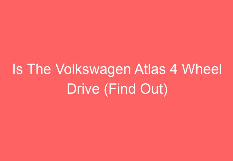 Is The Volkswagen Atlas 4 Wheel Drive (Find Out)