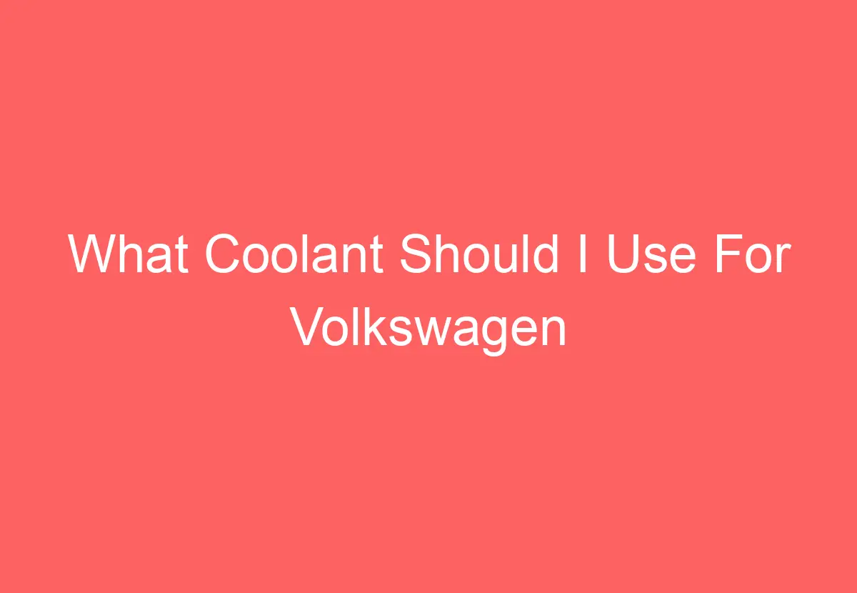 What Coolant Should I Use For Volkswagen (Answered) VolkswagenBuddy