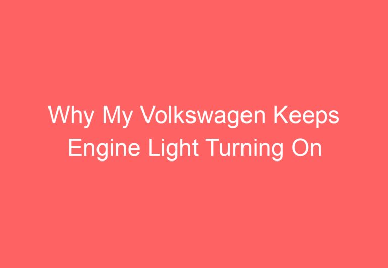 Why My Volkswagen Keeps Engine Light Turning On And (Get Answer)