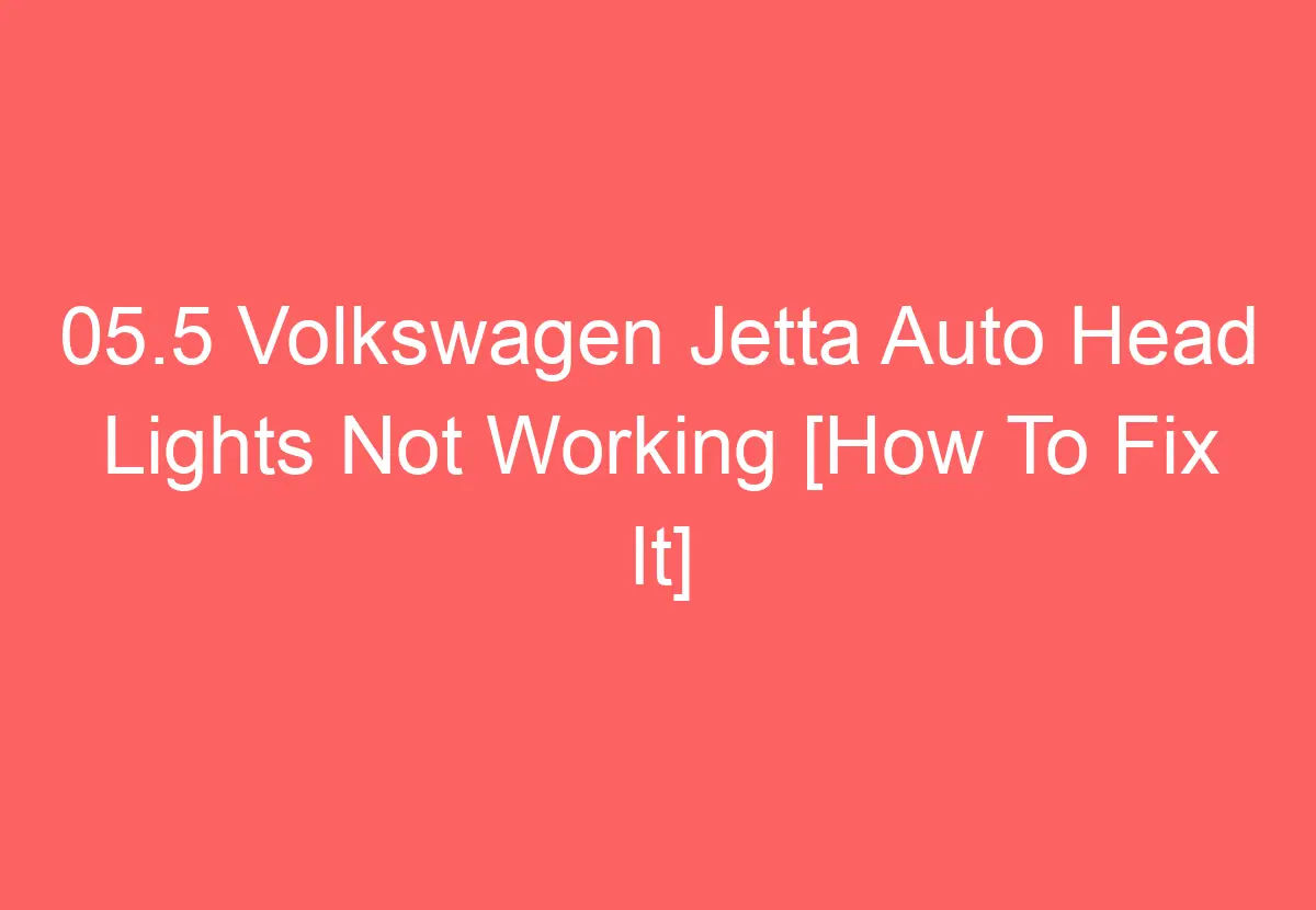 05.5 Volkswagen Jetta Auto Head Lights Not Working [How To Fix It