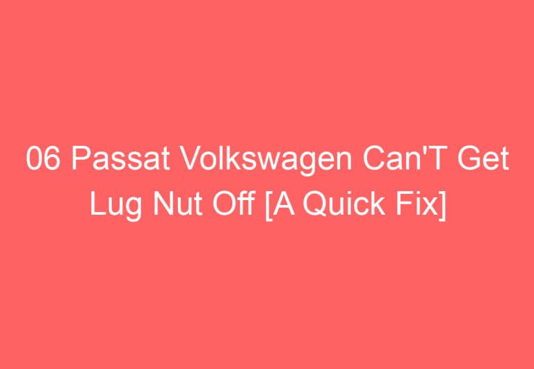 06 Passat Volkswagen Can’T Get Lug Nut Off [A Quick Fix]