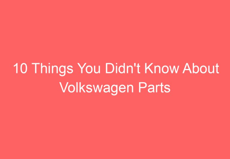 10 Things You Didn’t Know About Volkswagen Parts